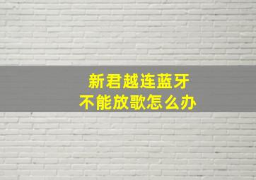 新君越连蓝牙不能放歌怎么办