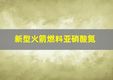 新型火箭燃料亚硝酸氮