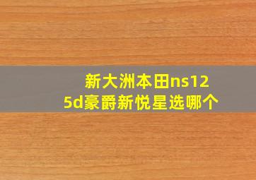 新大洲本田ns125d豪爵新悦星选哪个