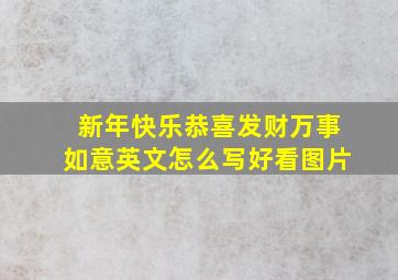 新年快乐恭喜发财万事如意英文怎么写好看图片