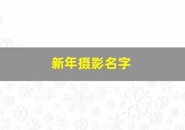 新年摄影名字