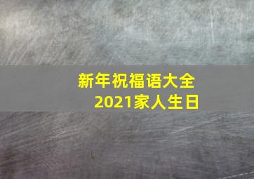 新年祝福语大全2021家人生日