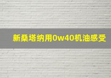 新桑塔纳用0w40机油感受