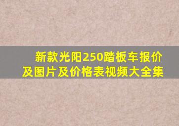 新款光阳250踏板车报价及图片及价格表视频大全集