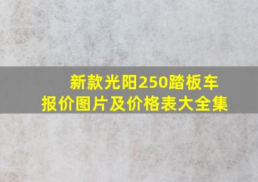 新款光阳250踏板车报价图片及价格表大全集