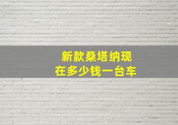 新款桑塔纳现在多少钱一台车