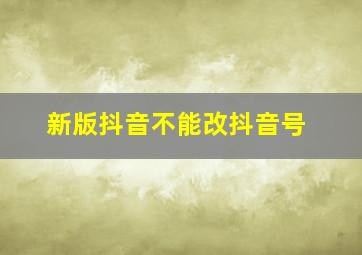 新版抖音不能改抖音号