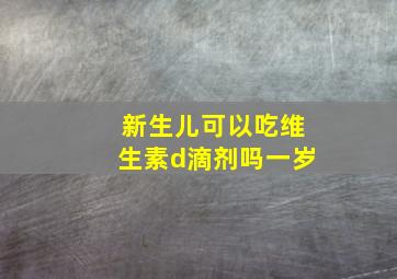 新生儿可以吃维生素d滴剂吗一岁