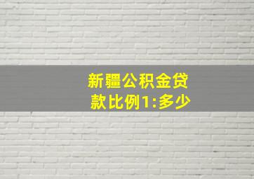 新疆公积金贷款比例1:多少