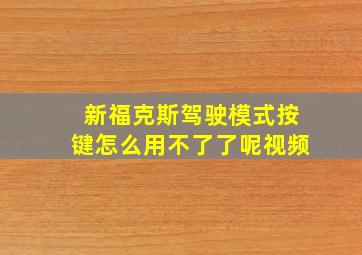 新福克斯驾驶模式按键怎么用不了了呢视频