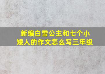 新编白雪公主和七个小矮人的作文怎么写三年级