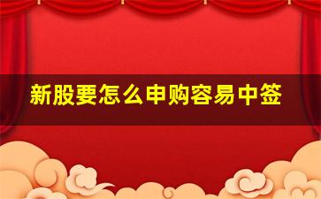 新股要怎么申购容易中签