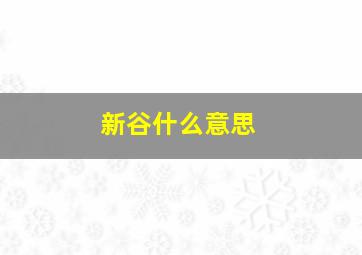 新谷什么意思