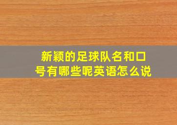 新颖的足球队名和口号有哪些呢英语怎么说