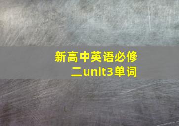 新高中英语必修二unit3单词