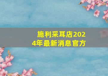 施利采耳店2024年最新消息官方