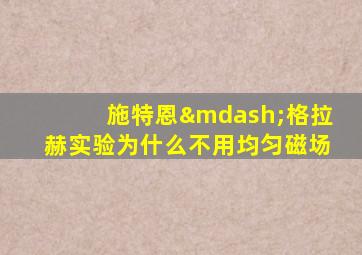 施特恩—格拉赫实验为什么不用均匀磁场