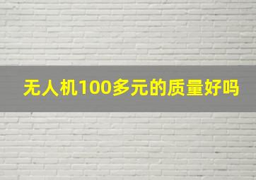 无人机100多元的质量好吗