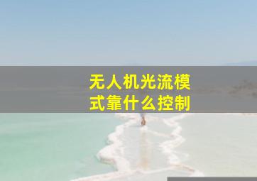 无人机光流模式靠什么控制