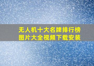 无人机十大名牌排行榜图片大全视频下载安装