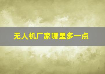 无人机厂家哪里多一点