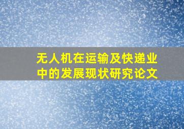 无人机在运输及快递业中的发展现状研究论文