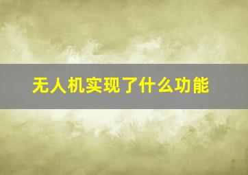 无人机实现了什么功能