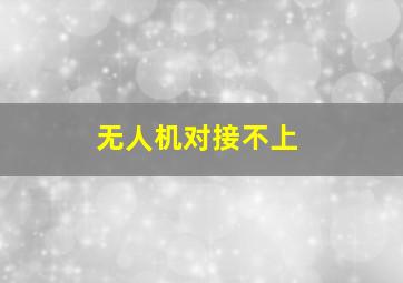 无人机对接不上