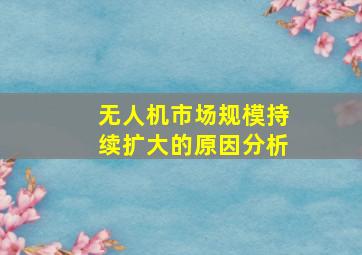 无人机市场规模持续扩大的原因分析