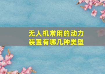 无人机常用的动力装置有哪几种类型