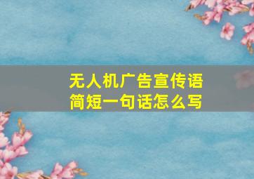 无人机广告宣传语简短一句话怎么写