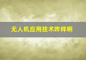 无人机应用技术咋样啊