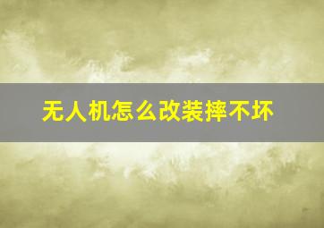 无人机怎么改装摔不坏