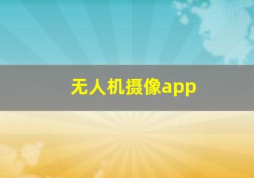 无人机摄像app