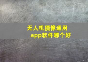 无人机摄像通用app软件哪个好