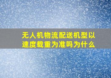 无人机物流配送机型以速度载重为准吗为什么