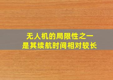 无人机的局限性之一是其续航时间相对较长