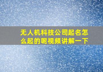 无人机科技公司起名怎么起的呢视频讲解一下