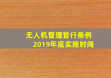 无人机管理暂行条例2019年底实施时间