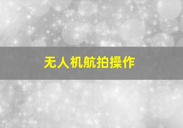 无人机航拍操作