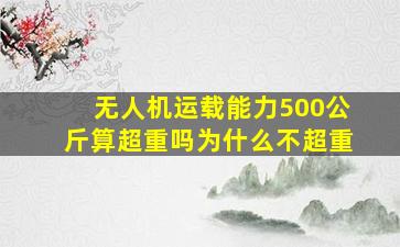 无人机运载能力500公斤算超重吗为什么不超重