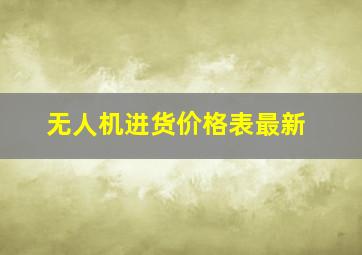 无人机进货价格表最新