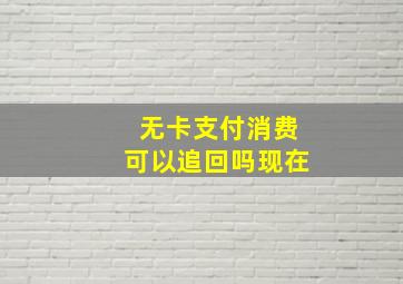 无卡支付消费可以追回吗现在