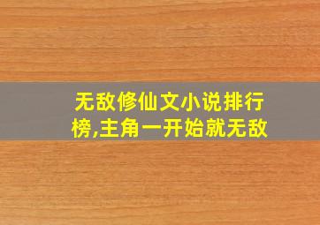 无敌修仙文小说排行榜,主角一开始就无敌