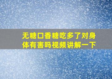 无糖口香糖吃多了对身体有害吗视频讲解一下