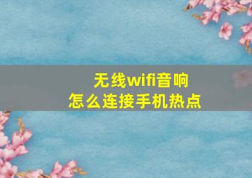 无线wifi音响怎么连接手机热点