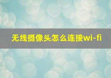 无线摄像头怎么连接wi-fi