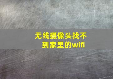 无线摄像头找不到家里的wifi