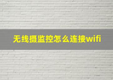 无线摄监控怎么连接wifi