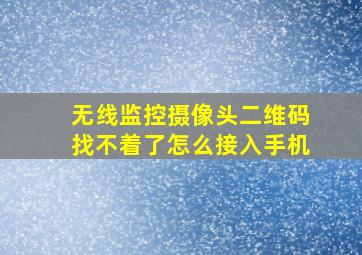 无线监控摄像头二维码找不着了怎么接入手机